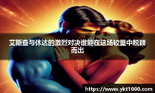 艾斯查与休达的激烈对决谁能在这场较量中脱颖而出