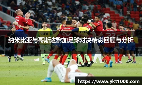 纳米比亚与哥斯达黎加足球对决精彩回顾与分析