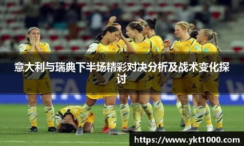 意大利与瑞典下半场精彩对决分析及战术变化探讨