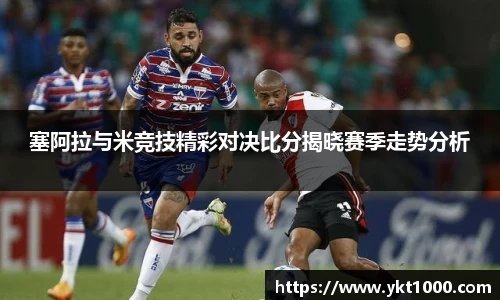 塞阿拉与米竞技精彩对决比分揭晓赛季走势分析