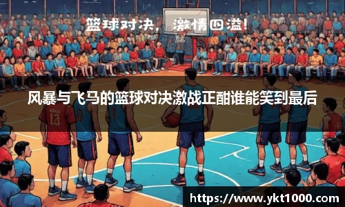 风暴与飞马的篮球对决激战正酣谁能笑到最后