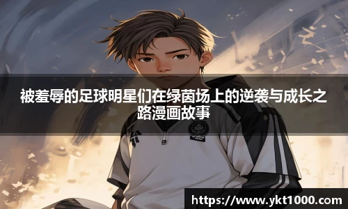 被羞辱的足球明星们在绿茵场上的逆袭与成长之路漫画故事