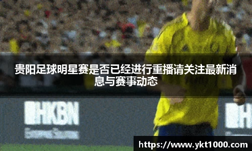 贵阳足球明星赛是否已经进行重播请关注最新消息与赛事动态